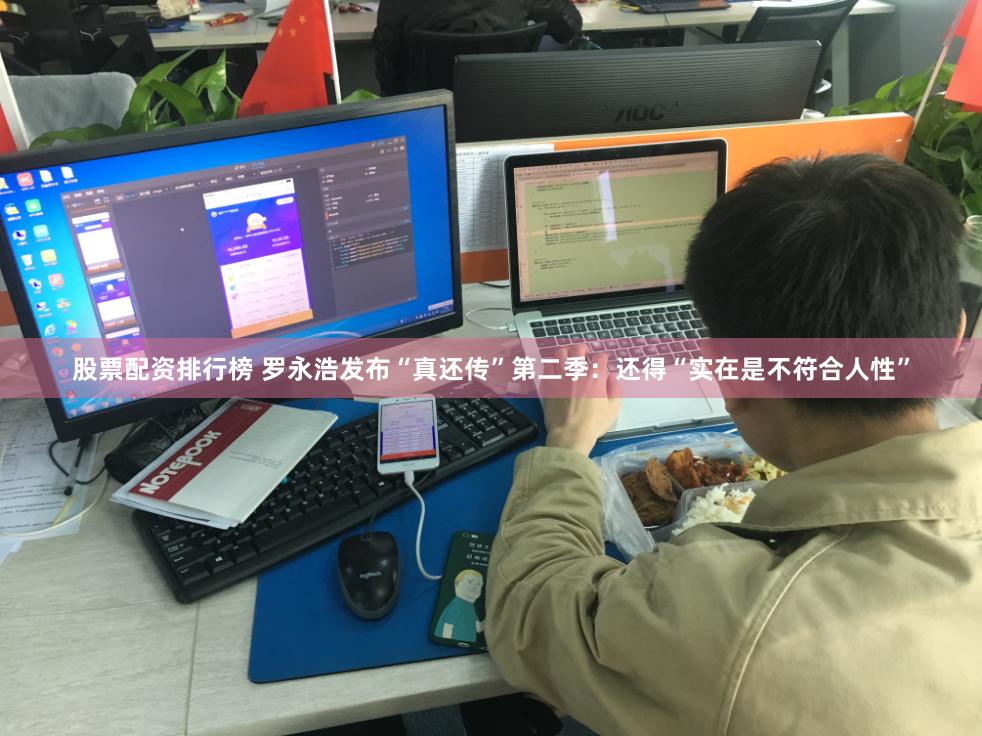 股票配资排行榜 罗永浩发布“真还传”第二季：还得“实在是不符合人性”