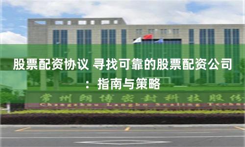 股票配资协议 寻找可靠的股票配资公司：指南与策略