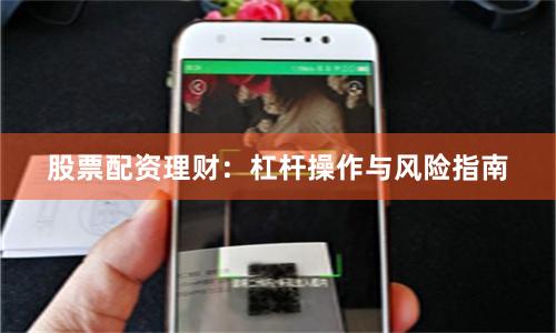 股票配资理财：杠杆操作与风险指南