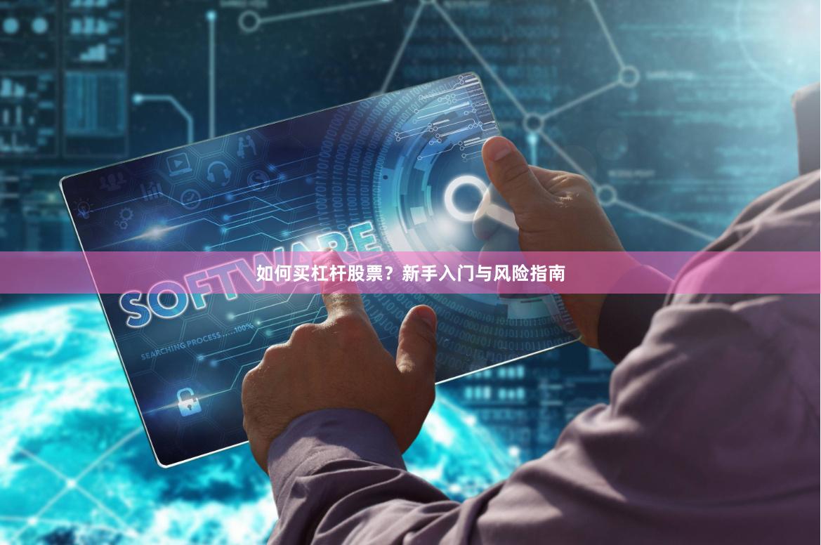 如何买杠杆股票？新手入门与风险指南