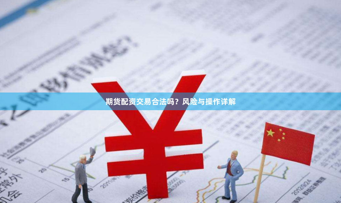 期货配资交易合法吗？风险与操作详解