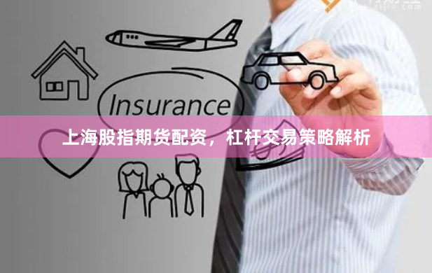 上海股指期货配资，杠杆交易策略解析