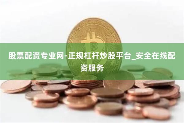 股票配资专业网-正规杠杆炒股平台_安全在线配资服务