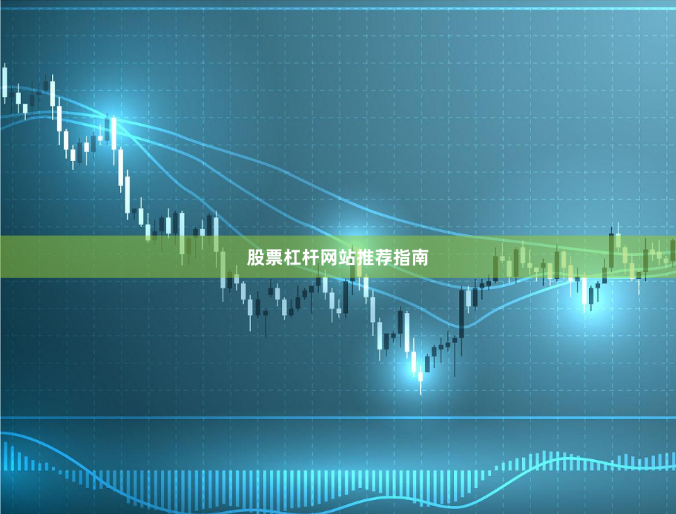 股票杠杆网站推荐指南